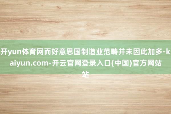 开yun体育网而好意思国制造业范畴并未因此加多-kaiyun