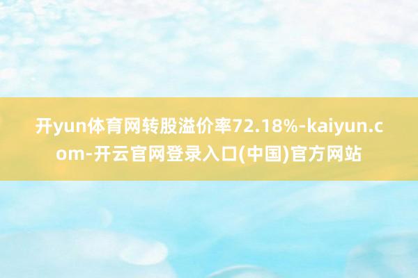 开yun体育网转股溢价率72.18%-kaiyun.com-