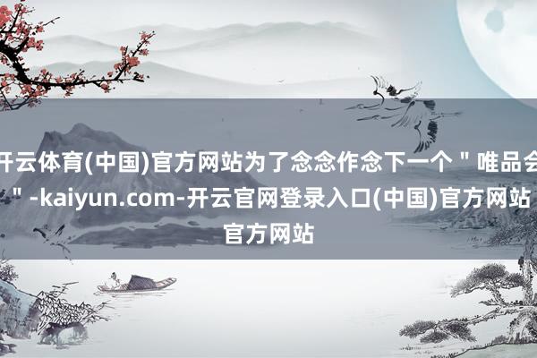 开云体育(中国)官方网站为了念念作念下一个＂唯品会＂-kai
