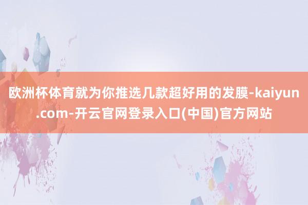 欧洲杯体育就为你推选几款超好用的发膜-kaiyun.com-