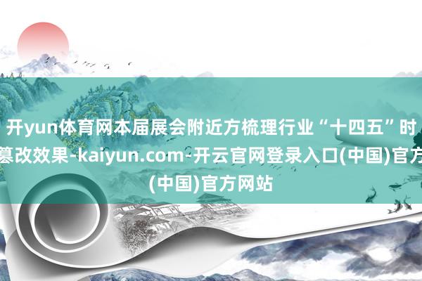 开yun体育网　　本届展会附近方梳理行业“十四五”时间的篡改