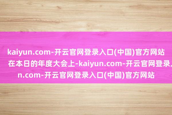 kaiyun.com-开云官网登录入口(中国)官方网站将来或