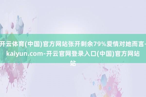 开云体育(中国)官方网站张开剩余79%爱情对她而言-kaiy