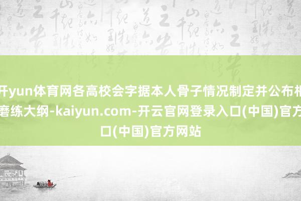 开yun体育网各高校会字据本人骨子情况制定并公布相应的磨练大