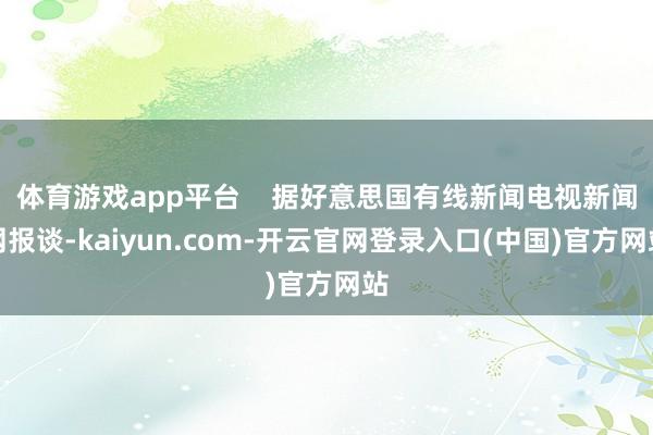 体育游戏app平台    据好意思国有线新闻电视新闻网报谈-