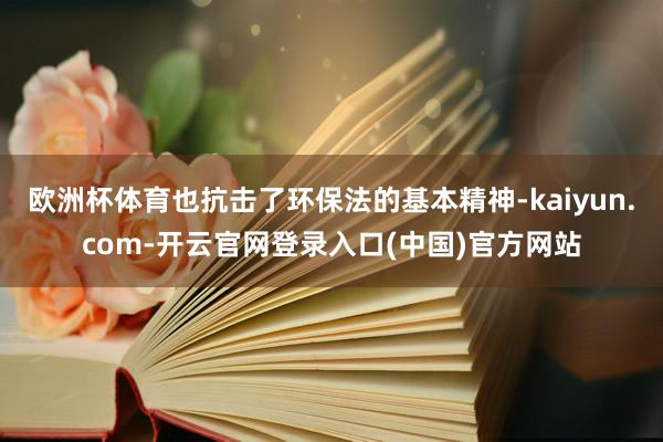 欧洲杯体育也抗击了环保法的基本精神-kaiyun.com-开